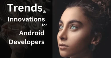 Trends and Innovations for Android Developers